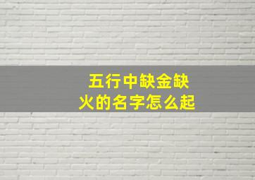 五行中缺金缺火的名字怎么起