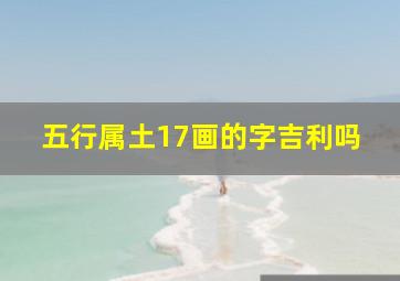 五行属土17画的字吉利吗