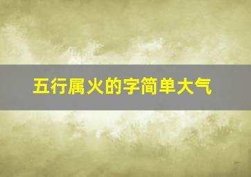 五行属火的字简单大气