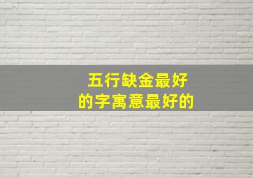 五行缺金最好的字寓意最好的