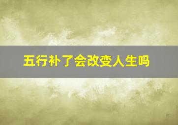 五行补了会改变人生吗