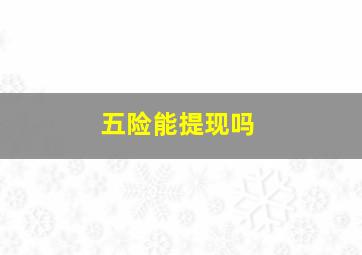 五险能提现吗