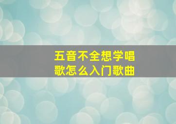 五音不全想学唱歌怎么入门歌曲