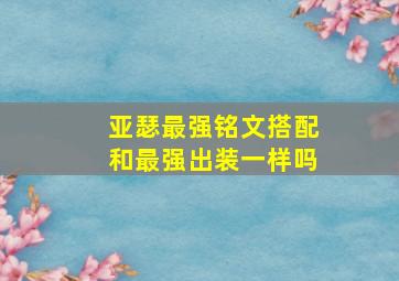 亚瑟最强铭文搭配和最强出装一样吗