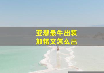 亚瑟最牛出装加铭文怎么出