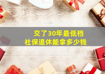 交了30年最低档社保退休能拿多少钱