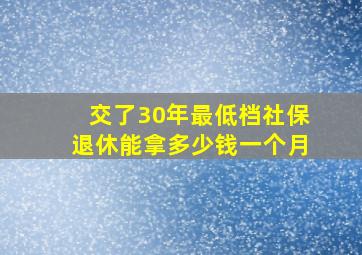 交了30年最低档社保退休能拿多少钱一个月