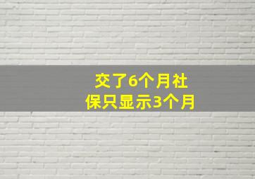 交了6个月社保只显示3个月