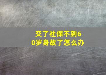 交了社保不到60岁身故了怎么办