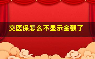 交医保怎么不显示金额了