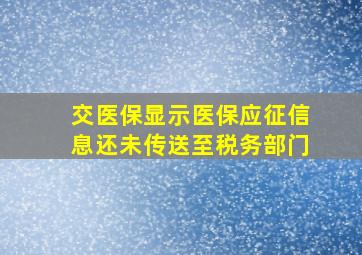 交医保显示医保应征信息还未传送至税务部门