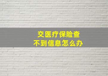 交医疗保险查不到信息怎么办