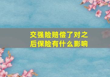 交强险赔偿了对之后保险有什么影响