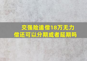 交强险追偿18万无力偿还可以分期或者延期吗