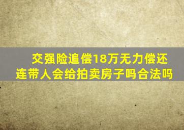 交强险追偿18万无力偿还连带人会给拍卖房子吗合法吗