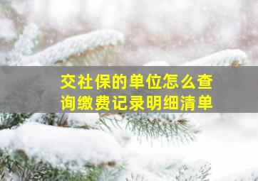 交社保的单位怎么查询缴费记录明细清单