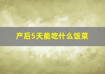 产后5天能吃什么饭菜