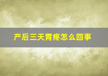 产后三天胃疼怎么回事