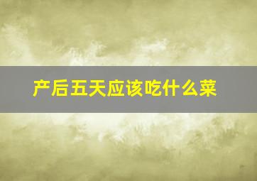 产后五天应该吃什么菜