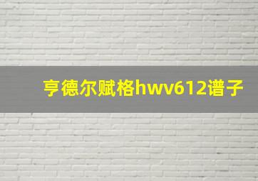 亨德尔赋格hwv612谱子