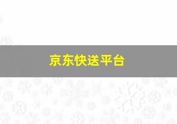 京东快送平台