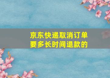 京东快递取消订单要多长时间退款的