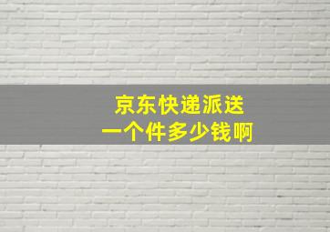 京东快递派送一个件多少钱啊