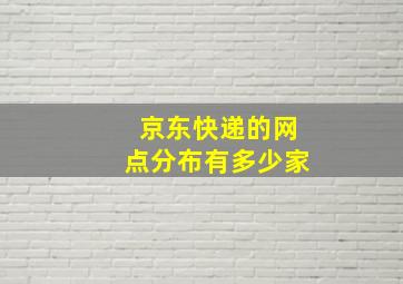 京东快递的网点分布有多少家