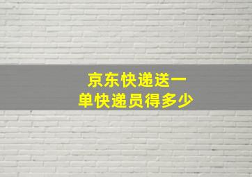 京东快递送一单快递员得多少