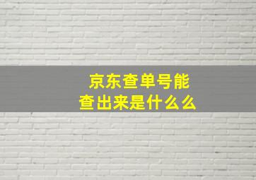 京东查单号能查出来是什么么