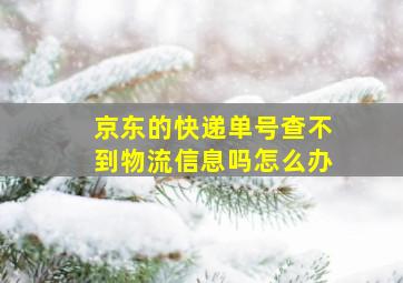 京东的快递单号查不到物流信息吗怎么办