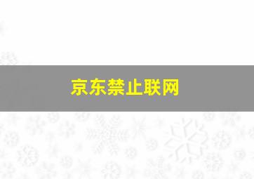 京东禁止联网