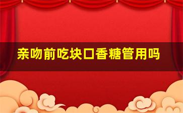 亲吻前吃块口香糖管用吗