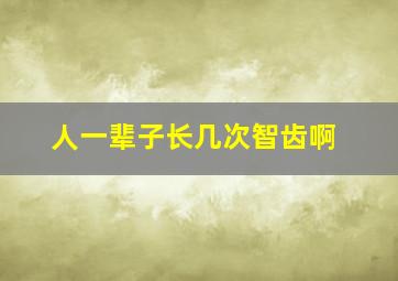 人一辈子长几次智齿啊