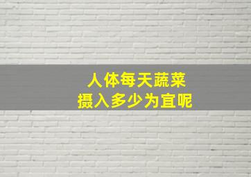 人体每天蔬菜摄入多少为宜呢