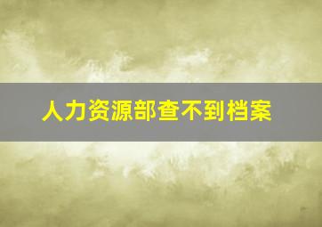 人力资源部查不到档案