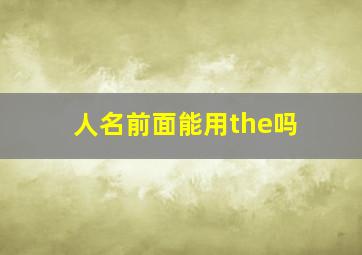 人名前面能用the吗