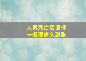 人员死亡后医保卡提现多久到账