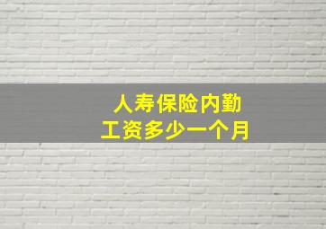 人寿保险内勤工资多少一个月