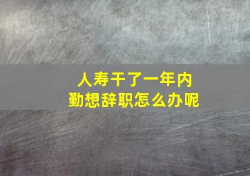 人寿干了一年内勤想辞职怎么办呢