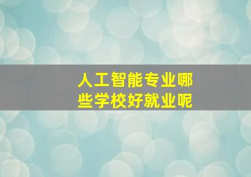 人工智能专业哪些学校好就业呢