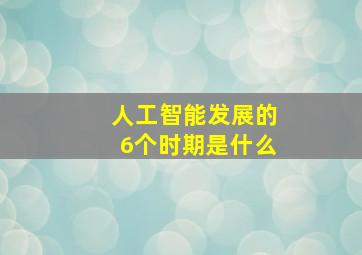 人工智能发展的6个时期是什么