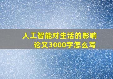 人工智能对生活的影响论文3000字怎么写