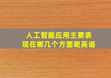 人工智能应用主要表现在哪几个方面呢英语