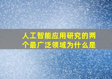 人工智能应用研究的两个最广泛领域为什么是