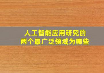 人工智能应用研究的两个最广泛领域为哪些