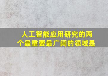 人工智能应用研究的两个最重要最广阔的领域是