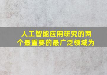 人工智能应用研究的两个最重要的最广泛领域为