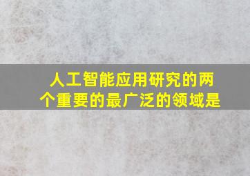 人工智能应用研究的两个重要的最广泛的领域是