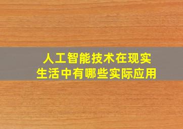 人工智能技术在现实生活中有哪些实际应用